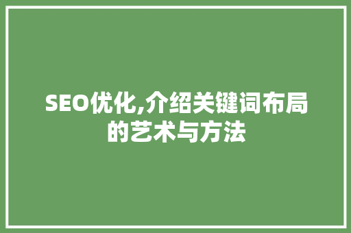 SEO优化,介绍关键词布局的艺术与方法