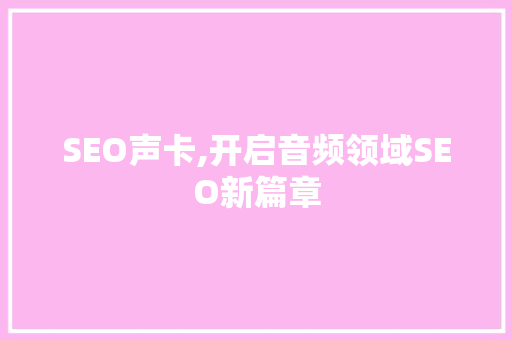 SEO声卡,开启音频领域SEO新篇章