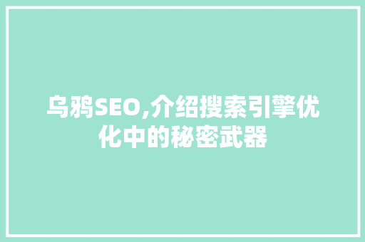 乌鸦SEO,介绍搜索引擎优化中的秘密武器 百度SEO