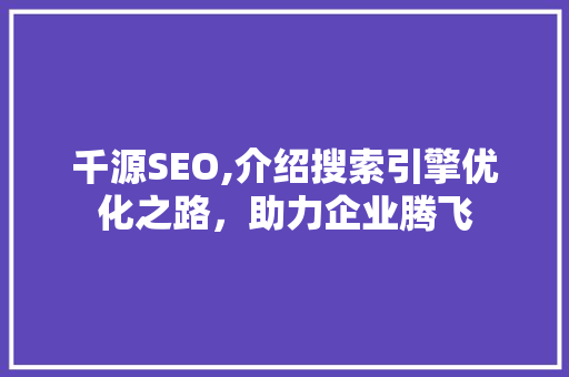 千源SEO,介绍搜索引擎优化之路，助力企业腾飞