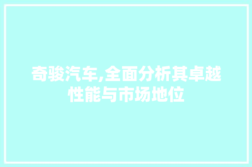 奇骏汽车,全面分析其卓越性能与市场地位 SEO关键词