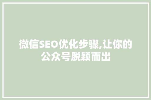 微信SEO优化步骤,让你的公众号脱颖而出