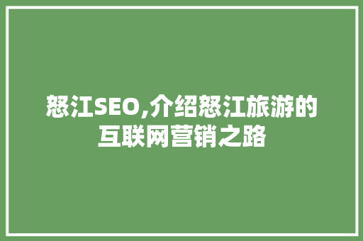 怒江SEO,介绍怒江旅游的互联网营销之路 必应SEO