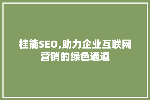 桂能SEO,助力企业互联网营销的绿色通道