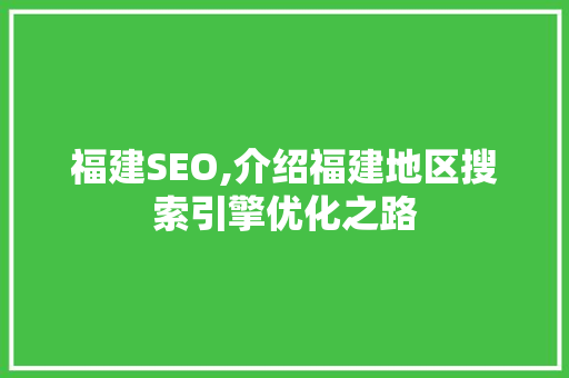 福建SEO,介绍福建地区搜索引擎优化之路 神马SEO