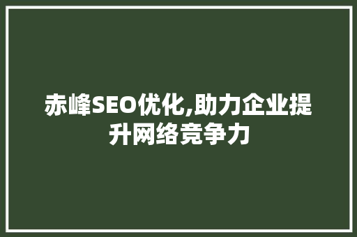 赤峰SEO优化,助力企业提升网络竞争力 百度SEO