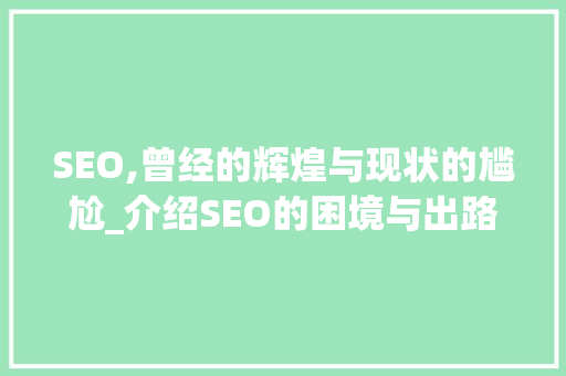 SEO,曾经的辉煌与现状的尴尬_介绍SEO的困境与出路