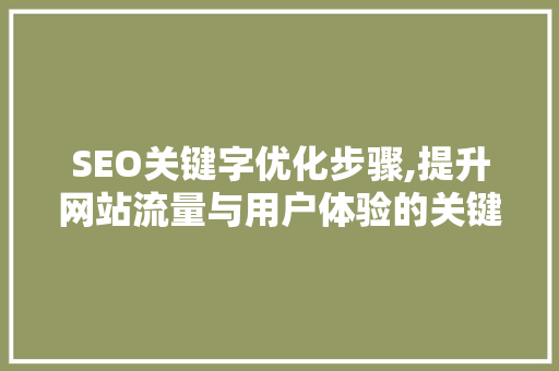 SEO关键字优化步骤,提升网站流量与用户体验的关键 网站建设公司