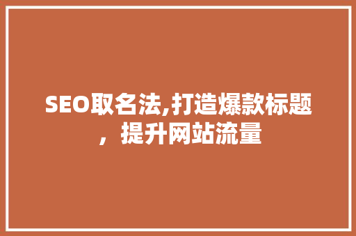 SEO取名法,打造爆款标题，提升网站流量