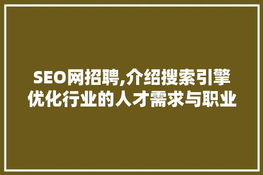 SEO网招聘,介绍搜索引擎优化行业的人才需求与职业发展