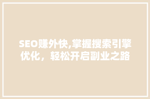 SEO赚外快,掌握搜索引擎优化，轻松开启副业之路 网站建设公司