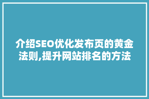 介绍SEO优化发布页的黄金法则,提升网站排名的方法 搜狗SEO