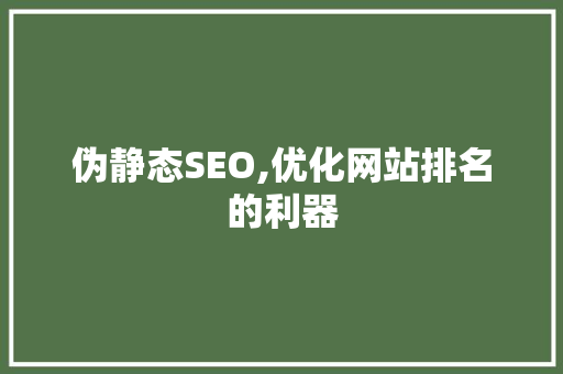 伪静态SEO,优化网站排名的利器
