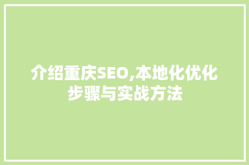介绍重庆SEO,本地化优化步骤与实战方法 网站建设公司