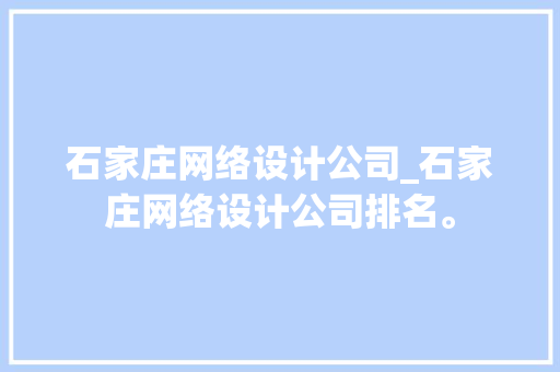 石家庄网络设计公司_石家庄网络设计公司排名。 石家庄网络设计公司_石家庄网络设计公司排名。 网站建设公司