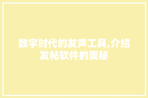 数字时代的发声工具,介绍发帖软件的奥秘
