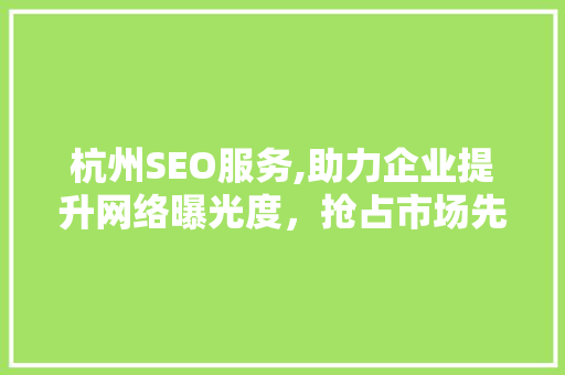 杭州SEO服务,助力企业提升网络曝光度，抢占市场先机