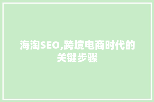 海淘SEO,跨境电商时代的关键步骤 SEO关键词 海淘SEO,跨境电商时代的关键步骤 SEO关键词