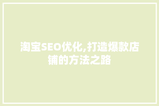 淘宝SEO优化,打造爆款店铺的方法之路