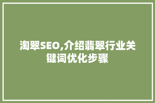 淘翠SEO,介绍翡翠行业关键词优化步骤 搜狗SEO