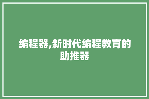编程器,新时代编程教育的助推器