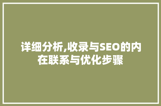 详细分析,收录与SEO的内在联系与优化步骤 神马SEO