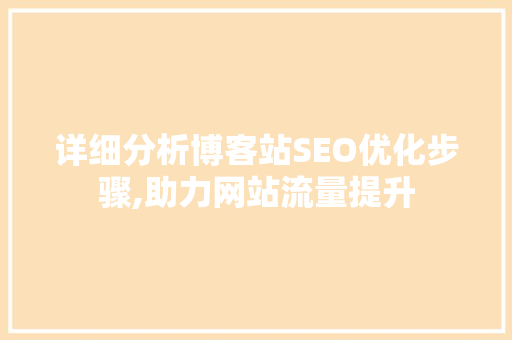 详细分析博客站SEO优化步骤,助力网站流量提升