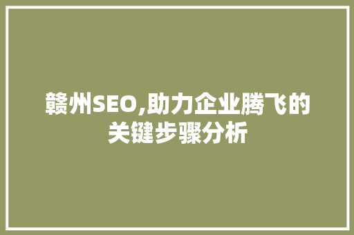 赣州SEO,助力企业腾飞的关键步骤分析