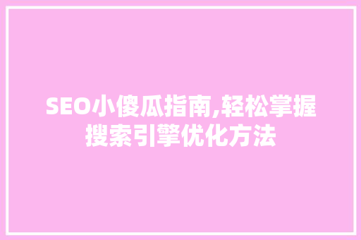 SEO小傻瓜指南,轻松掌握搜索引擎优化方法 神马SEO