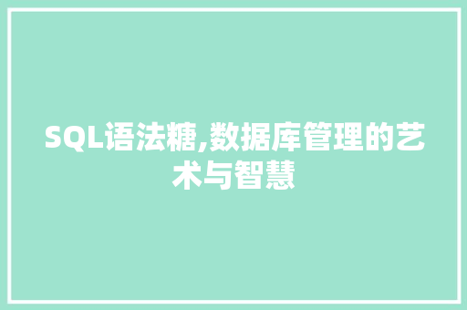 SQL语法糖,数据库管理的艺术与智慧