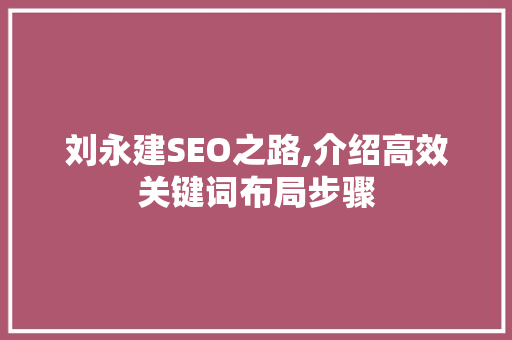 刘永建SEO之路,介绍高效关键词布局步骤 必应SEO