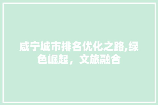 咸宁城市排名优化之路,绿色崛起，文旅融合