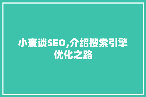 小寰谈SEO,介绍搜索引擎优化之路