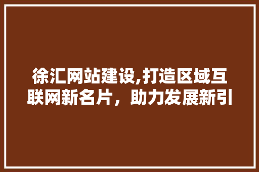 徐汇网站建设,打造区域互联网新名片，助力发展新引擎 搜狗SEO