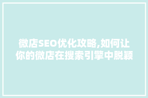微店SEO优化攻略,如何让你的微店在搜索引擎中脱颖而出 网站建设公司