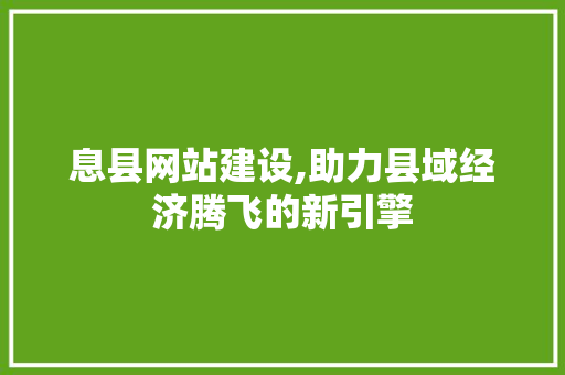 息县网站建设,助力县域经济腾飞的新引擎 神马SEO