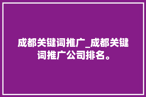 成都关键词推广_成都关键词推广公司排名。 成都关键词推广_成都关键词推广公司排名。 SEO关键词