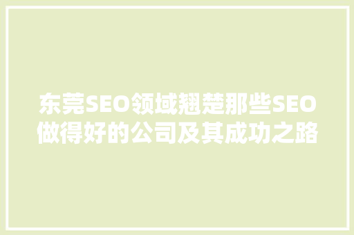 东莞SEO领域翘楚那些SEO做得好的公司及其成功之路