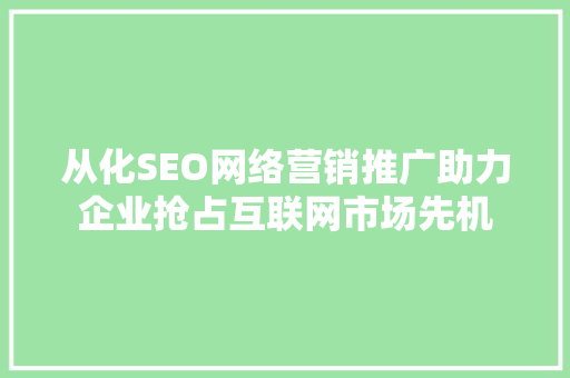 从化SEO网络营销推广助力企业抢占互联网市场先机 搜狗SEO