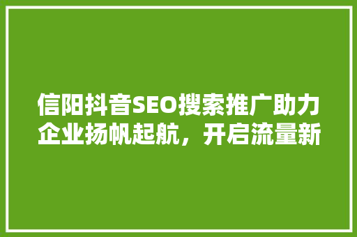 信阳抖音SEO搜索推广助力企业扬帆起航，开启流量新纪元 必应SEO