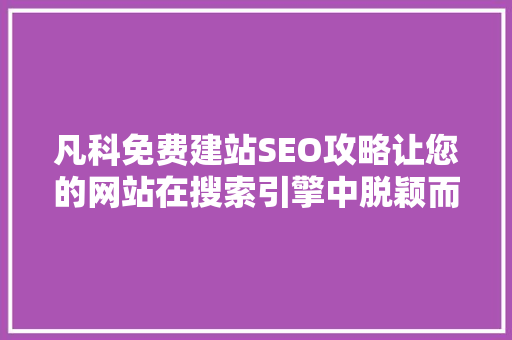 凡科免费建站SEO攻略让您的网站在搜索引擎中脱颖而出 百度SEO