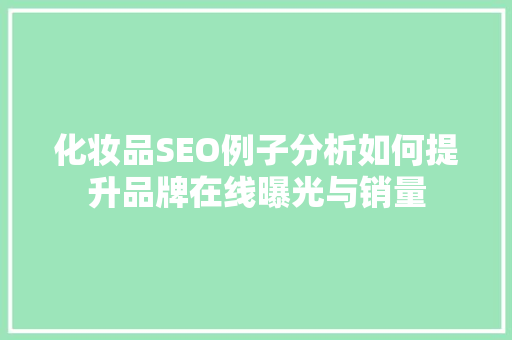 化妆品SEO例子分析如何提升品牌在线曝光与销量 搜狗SEO