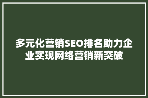 多元化营销SEO排名助力企业实现网络营销新突破