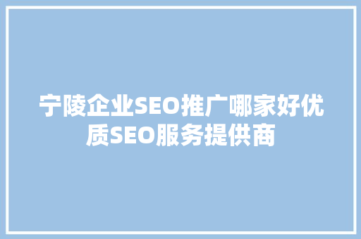 宁陵企业SEO推广哪家好优质SEO服务提供商