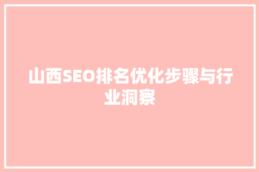 山西SEO排名优化步骤与行业洞察 SEO关键词