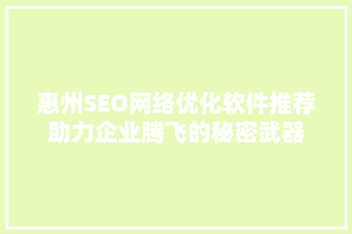 惠州SEO网络优化软件推荐助力企业腾飞的秘密武器 必应SEO