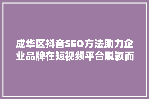 成华区抖音SEO方法助力企业品牌在短视频平台脱颖而出 必应SEO