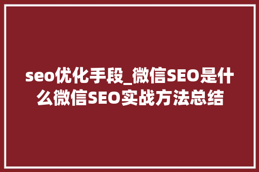 seo优化手段_微信SEO是什么微信SEO实战方法总结 seo优化手段_微信SEO是什么微信SEO实战方法总结 网站建设公司