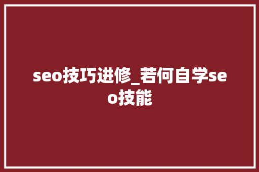 seo技巧进修_若何自学seo技能 seo技巧进修_若何自学seo技能 神马SEO