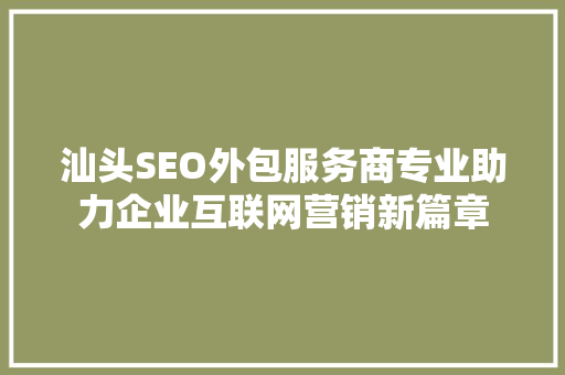 汕头SEO外包服务商专业助力企业互联网营销新篇章 必应SEO